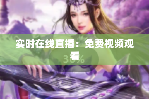 实时在线直播：免费视频观看
