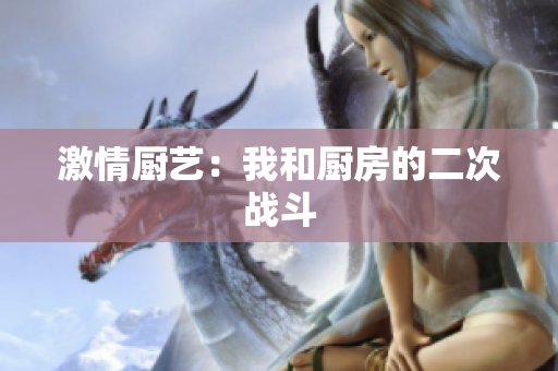 激情厨艺：我和厨房的二次战斗