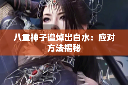 八重神子遭焯出白水：应对方法揭秘