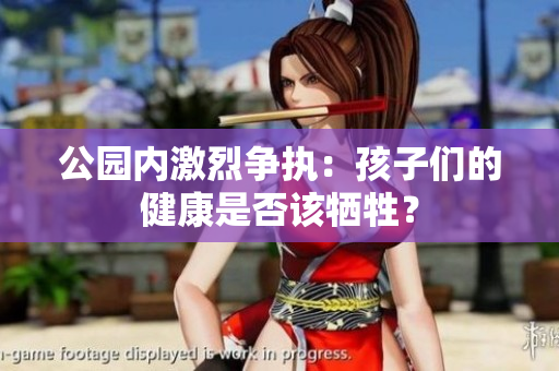 公园内激烈争执：孩子们的健康是否该牺牲？