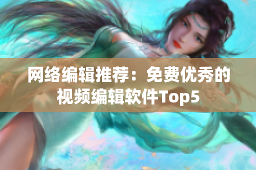 网络编辑推荐：免费优秀的视频编辑软件Top5