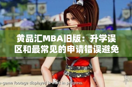 黄品汇MBA旧版：升学误区和最常见的申请错误避免常见MBA申请误区，提高成功率