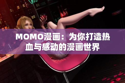 MOMO漫画：为你打造热血与感动的漫画世界