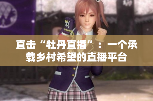 直击“牡丹直播”：一个承载乡村希望的直播平台