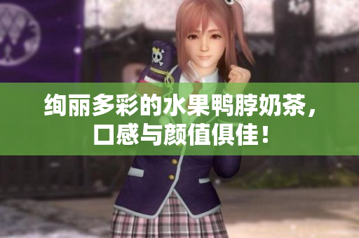 绚丽多彩的水果鸭脖奶茶，口感与颜值俱佳！
