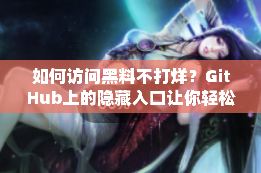 如何访问黑料不打烊？GitHub上的隐藏入口让你轻松解锁！