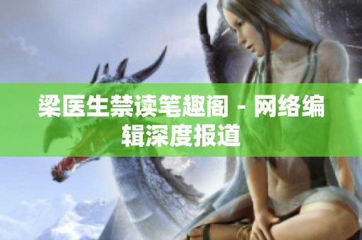 梁医生禁读笔趣阁 - 网络编辑深度报道