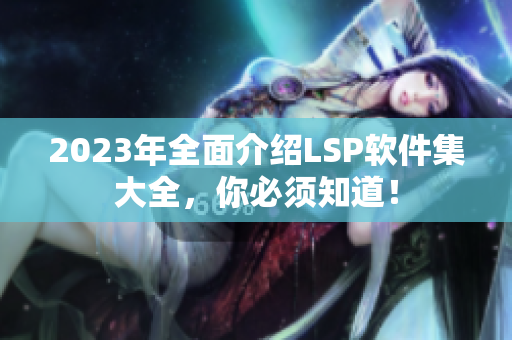 2023年全面介绍LSP软件集大全，你必须知道！