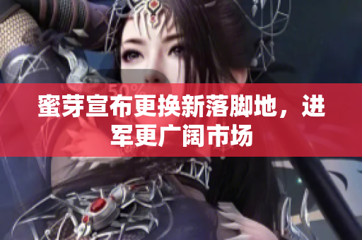 蜜芽宣布更换新落脚地，进军更广阔市场