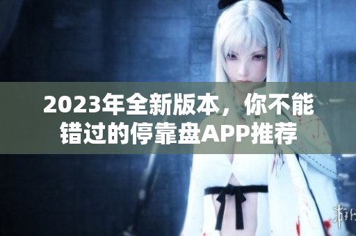 2023年全新版本，你不能错过的停靠盘APP推荐