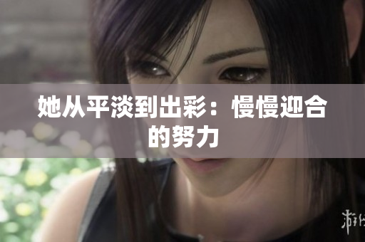 她从平淡到出彩：慢慢迎合的努力
