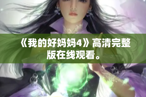 《我的好妈妈4》高清完整版在线观看。