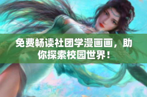 免费畅读社团学漫画画，助你探索校园世界！