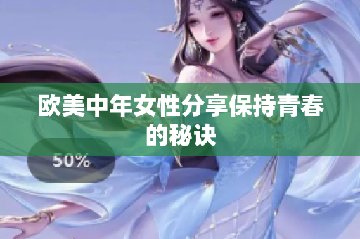 欧美中年女性分享保持青春的秘诀