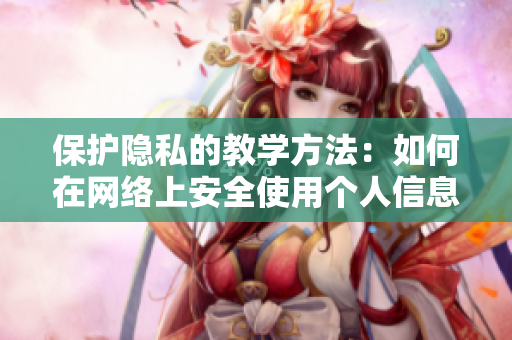 保护隐私的教学方法：如何在网络上安全使用个人信息