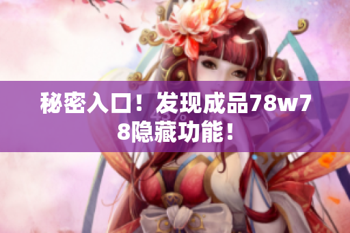 秘密入口！发现成品78w78隐藏功能！