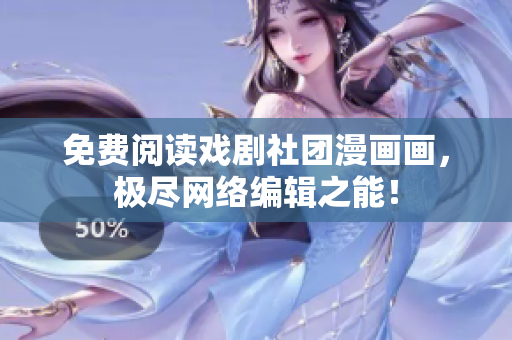 免费阅读戏剧社团漫画画，极尽网络编辑之能！