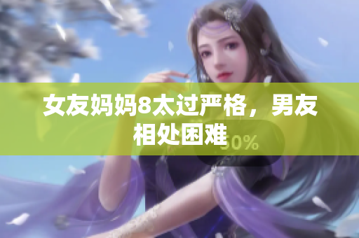 女友妈妈8太过严格，男友相处困难