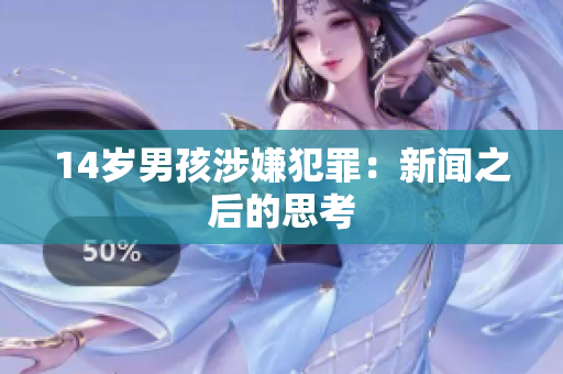 14岁男孩涉嫌犯罪：新闻之后的思考