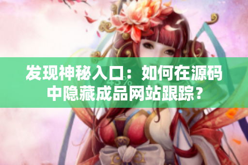 发现神秘入口：如何在源码中隐藏成品网站跟踪？