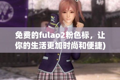 免费的fulao2粉色标，让你的生活更加时尚和便捷)