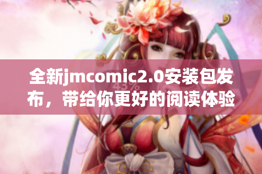 全新jmcomic2.0安装包发布，带给你更好的阅读体验