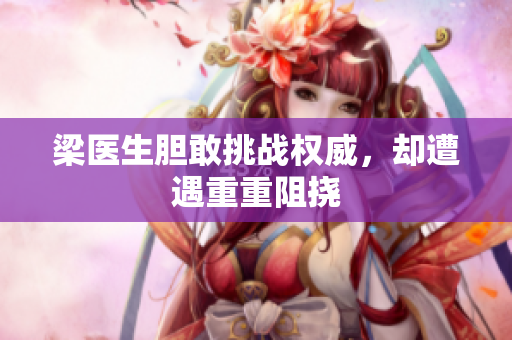 梁医生胆敢挑战权威，却遭遇重重阻挠