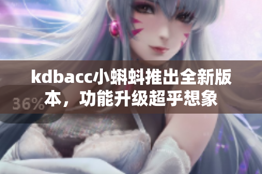 kdbacc小蝌蚪推出全新版本，功能升级超乎想象