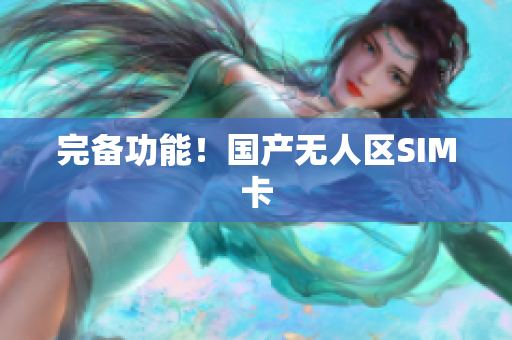 完备功能！国产无人区SIM卡
