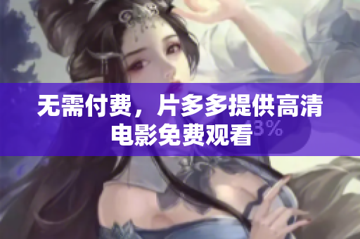无需付费，片多多提供高清电影免费观看