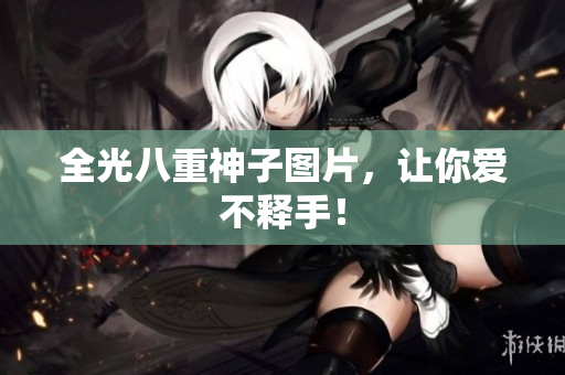 全光八重神子图片，让你爱不释手！
