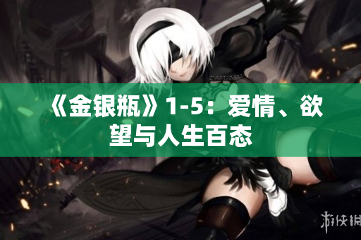 《金银瓶》1-5：爱情、欲望与人生百态