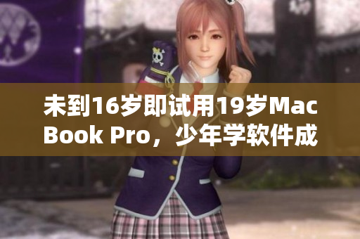 未到16岁即试用19岁MacBook Pro，少年学软件成IT新秀