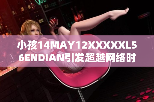 小孩14MAY12XXXXXL56ENDIAN引发超越网络时代的思考