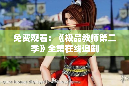 免费观看：《极品教师第二季》全集在线追剧