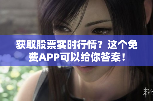 获取股票实时行情？这个免费APP可以给你答案！