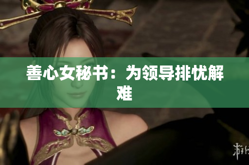 善心女秘书：为领导排忧解难