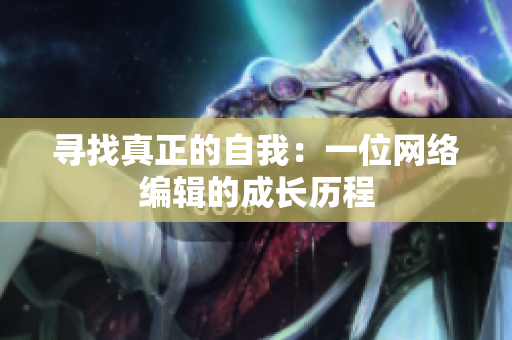 寻找真正的自我：一位网络编辑的成长历程
