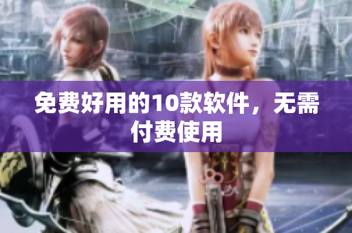 免费好用的10款软件，无需付费使用