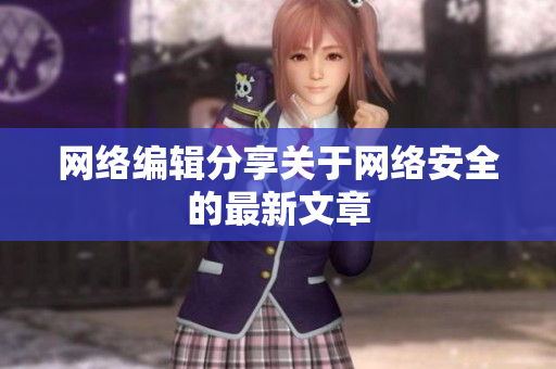 网络编辑分享关于网络安全的最新文章