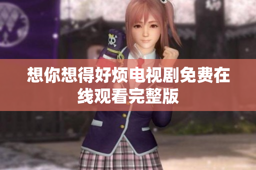 想你想得好烦电视剧免费在线观看完整版