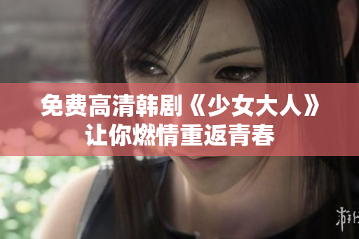 免费高清韩剧《少女大人》让你燃情重返青春