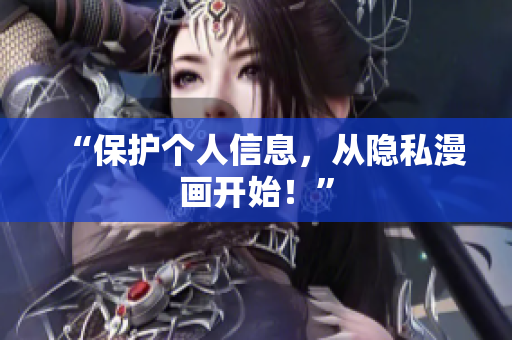 “保护个人信息，从隐私漫画开始！”