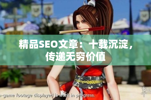 精品SEO文章：十载沉淀，传递无穷价值