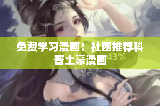 免费学习漫画！社团推荐科普土豪漫画