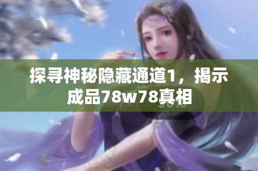 探寻神秘隐藏通道1，揭示成品78w78真相