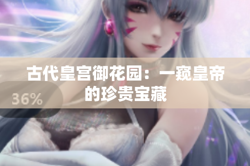 古代皇宫御花园：一窥皇帝的珍贵宝藏