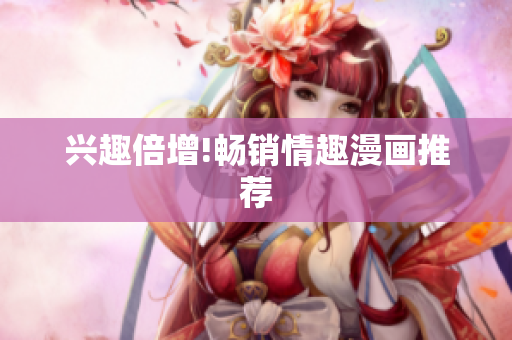 兴趣倍增!畅销情趣漫画推荐
