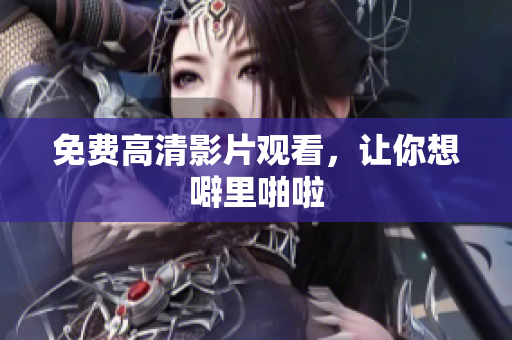 免费高清影片观看，让你想噼里啪啦