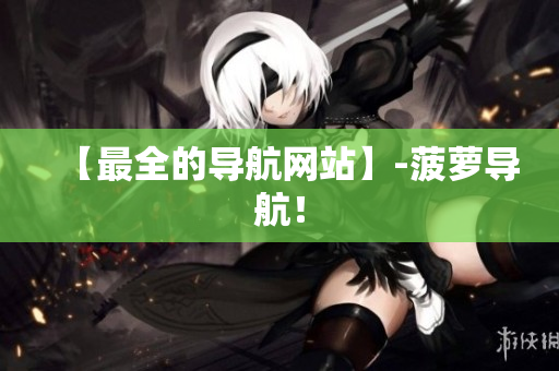 【最全的导航网站】-菠萝导航！